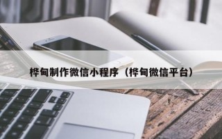 府谷桦甸制作微信小程序（桦甸微信平台）