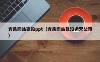 府谷宜昌网站建设ppt（宜昌网站建设运营公司）
